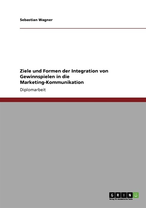 Ziele Und Formen Der Integration Von Gewinnspielen in Die Marketing-Kommunikation (Paperback)
