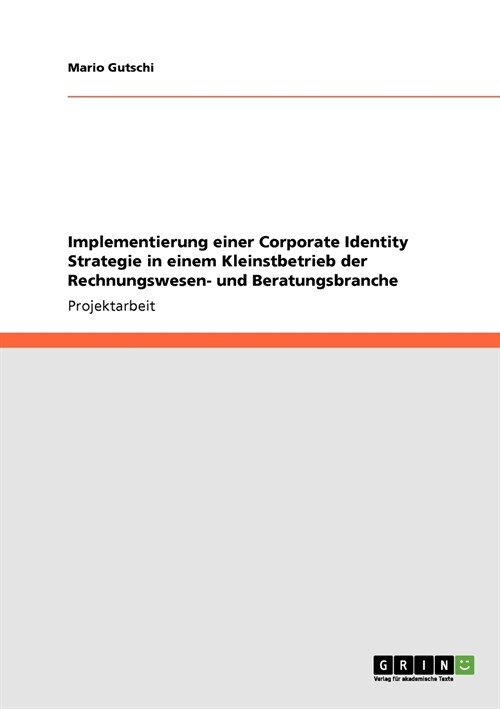 Implementierung Einer Corporate Identity Strategie in Einem Kleinstbetrieb Der Rechnungswesen- Und Beratungsbranche (Paperback)