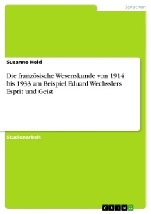 Die franz?ische Wesenskunde von 1914 bis 1933 am Beispiel Eduard Wechsslers Esprit und Geist (Paperback)