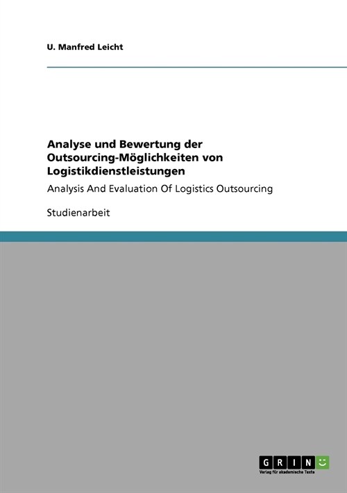 Analyse und Bewertung der Outsourcing-M?lichkeiten von Logistikdienstleistungen: Analysis And Evaluation Of Logistics Outsourcing (Paperback)