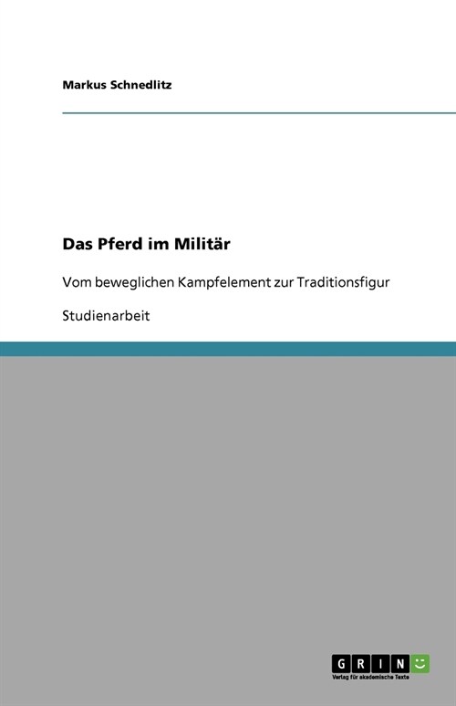 Das Pferd im Milit?: Vom beweglichen Kampfelement zur Traditionsfigur (Paperback)