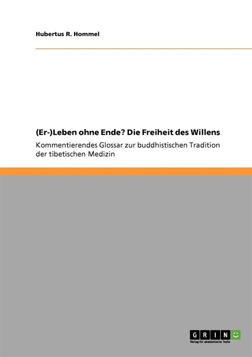 (Er-)Leben ohne Ende? Die Freiheit des Willens: Kommentierendes Glossar zur buddhistischen Tradition der tibetischen Medizin (Paperback)