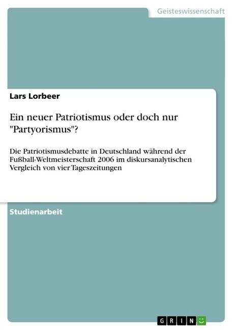 Ein neuer Patriotismus oder doch nur Partyorismus?: Die Patriotismusdebatte in Deutschland w?rend der Fu?all-Weltmeisterschaft 2006 im diskursanal (Paperback)