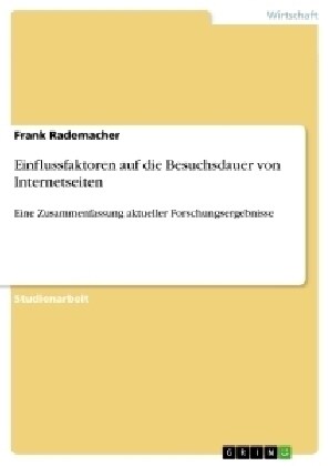 Einflussfaktoren auf die Besuchsdauer von Internetseiten: Eine Zusammenfassung aktueller Forschungsergebnisse (Paperback)