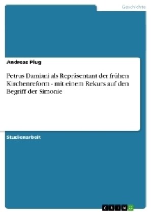 Petrus Damiani als Repr?entant der fr?en Kirchenreform - mit einem Rekurs auf den Begriff der Simonie (Paperback)