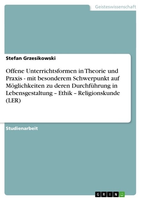 Offene Unterrichtsformen in Theorie und Praxis - mit besonderem Schwerpunkt auf M?lichkeiten zu deren Durchf?rung in Lebensgestaltung - Ethik - Reli (Paperback)