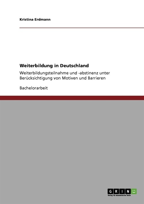 Weiterbildung in Deutschland: Weiterbildungsteilnahme und -abstinenz unter Ber?ksichtigung von Motiven und Barrieren (Paperback)