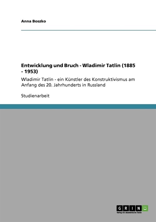 Entwicklung und Bruch - Wladimir Tatlin (1885 - 1953): Wladimir Tatlin - ein K?stler des Konstruktivismus am Anfang des 20. Jahrhunderts in Russland (Paperback)