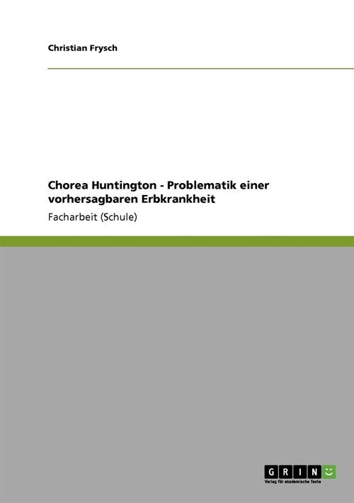 Chorea Huntington - Problematik Einer Vorhersagbaren Erbkrankheit (Paperback)