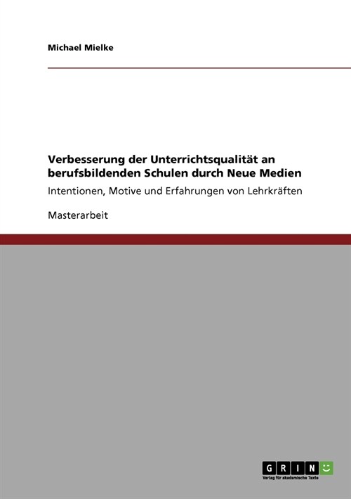 Verbesserung der Unterrichtsqualit? an berufsbildenden Schulen durch Neue Medien: Intentionen, Motive und Erfahrungen von Lehrkr?ten (Paperback)