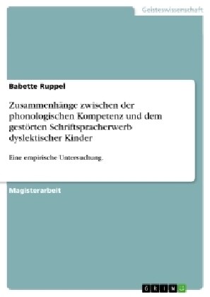 Zusammenh?ge zwischen der phonologischen Kompetenz und dem gest?ten Schriftspracherwerb dyslektischer Kinder: Eine empirische Untersuchung. (Paperback)