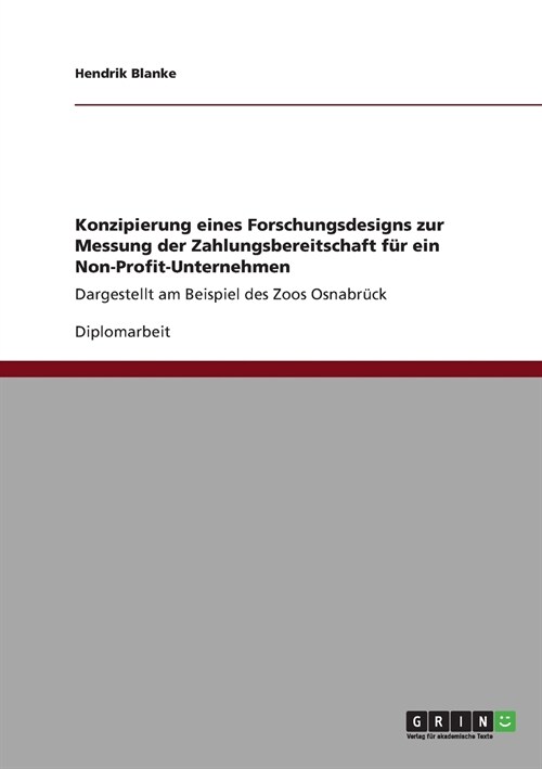 Konzipierung eines Forschungsdesigns zur Messung der Zahlungsbereitschaft f? ein Non-Profit-Unternehmen: Dargestellt am Beispiel des Zoos Osnabr?k (Paperback)