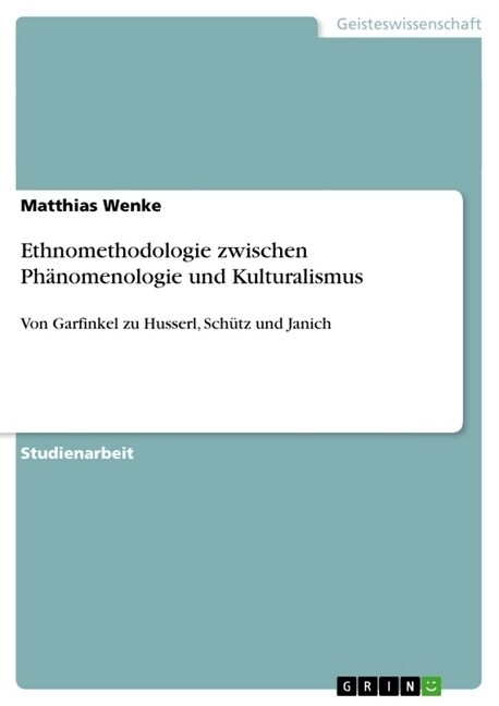 Ethnomethodologie zwischen Ph?omenologie und Kulturalismus: Von Garfinkel zu Husserl, Sch?z und Janich (Paperback)