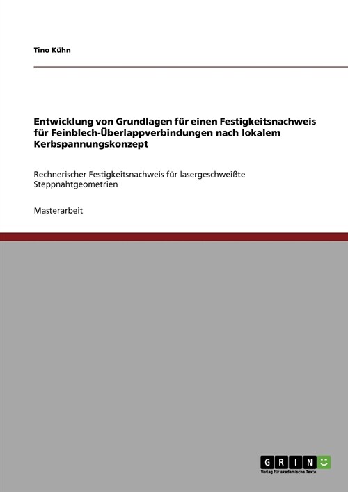 Entwicklung von Grundlagen f? einen Festigkeitsnachweis f? Feinblech-?erlappverbindungen nach lokalem Kerbspannungskonzept: Rechnerischer Festigkei (Paperback)