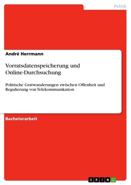 Vorratsdatenspeicherung und Online-Durchsuchung: Politische Gratwanderungen zwischen Offenheit und Regulierung von Telekommunikation (Paperback)