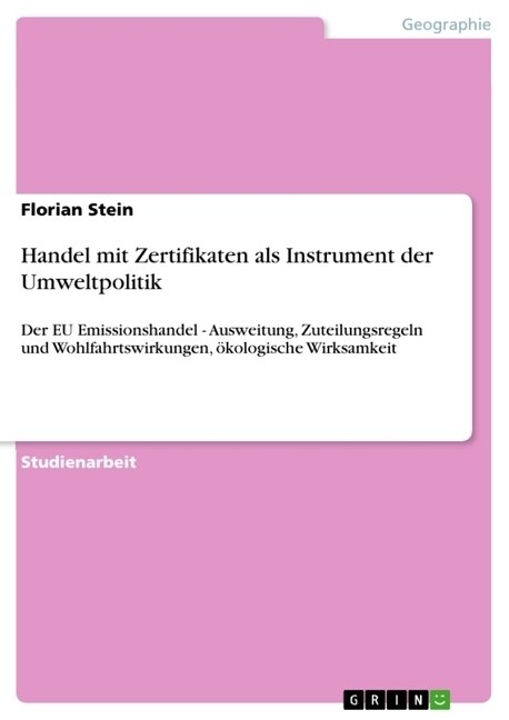 Handel mit Zertifikaten als Instrument der Umweltpolitik: Der EU Emissionshandel - Ausweitung, Zuteilungsregeln und Wohlfahrtswirkungen, ?ologische W (Paperback)