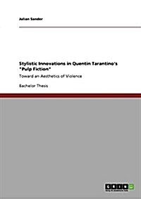 Stylistic Innovations in Quentin Tarantinos Pulp Fiction: Toward an Aesthetics of Violence (Paperback)