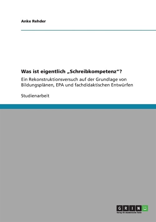 Was ist eigentlich Schreibkompetenz?: Ein Rekonstruktionsversuch auf der Grundlage von Bildungspl?en, EPA und fachdidaktischen Entw?fen (Paperback)