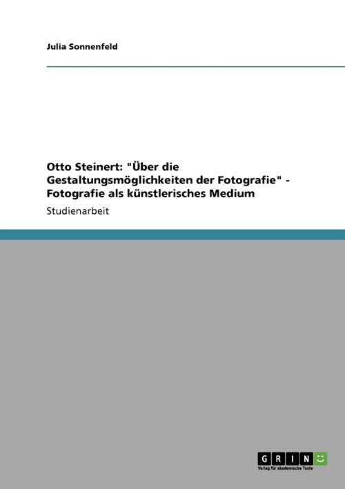 Otto Steinert: ?er die Gestaltungsm?lichkeiten der Fotografie - Fotografie als k?stlerisches Medium (Paperback)