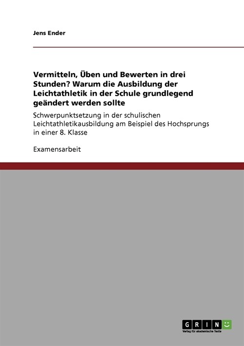 Vermitteln, ?en und Bewerten in drei Stunden? Warum die Ausbildung der Leichtathletik in der Schule grundlegend ge?dert werden sollte: Schwerpunktse (Paperback)