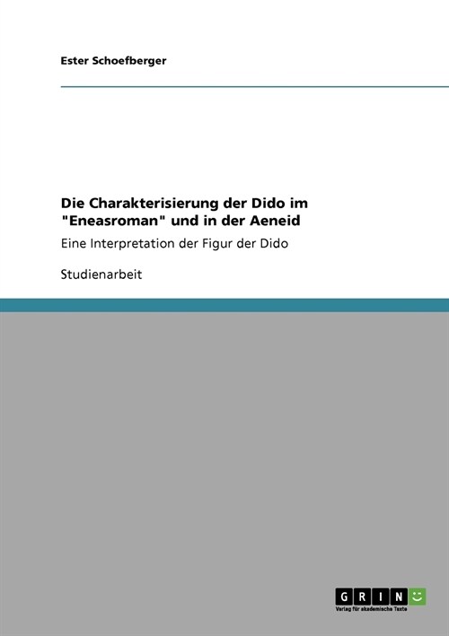 Die Charakterisierung der Dido im Eneasroman und in der Aeneid: Eine Interpretation der Figur der Dido (Paperback)