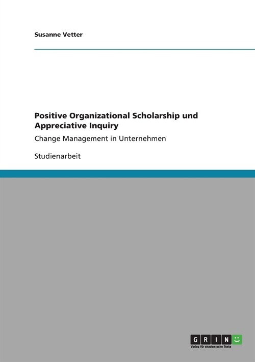 Positive Organizational Scholarship und Appreciative Inquiry: Change Management in Unternehmen (Paperback)