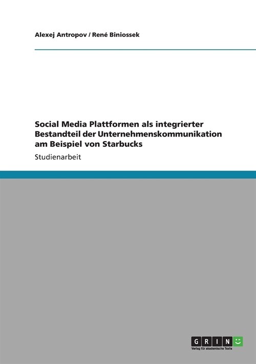 Social Media Plattformen ALS Integrierter Bestandteil Der Unternehmenskommunikation Am Beispiel Von Starbucks (Paperback)