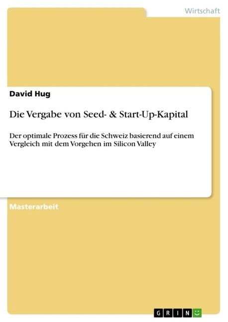 Die Vergabe von Seed- & Start-Up-Kapital: Der optimale Prozess f? die Schweiz basierend auf einem Vergleich mit dem Vorgehen im Silicon Valley (Paperback)