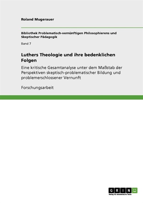 Luthers Theologie und ihre bedenklichen Folgen: Eine kritische Gesamtanalyse unter dem Ma?tab der Perspektiven skeptisch-problematischer Bildung und (Paperback)