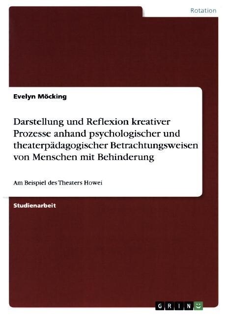 Darstellung und Reflexion kreativer Prozesse anhand psychologischer und theaterp?agogischer Betrachtungsweisen von Menschen mit Behinderung: Am Beisp (Paperback)