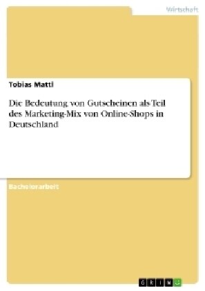 Die Bedeutung Von Gutscheinen ALS Teil Des Marketing-Mix Von Online-Shops in Deutschland (Paperback)