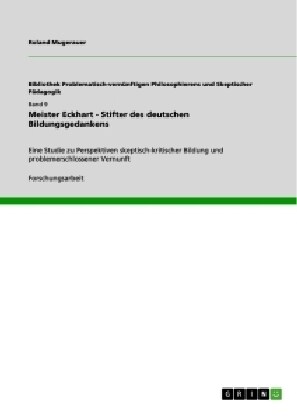 Meister Eckhart - Stifter des deutschen Bildungsgedankens: Eine Studie zu Perspektiven skeptisch-kritischer Bildung und problemerschlossener Vernunft (Paperback)