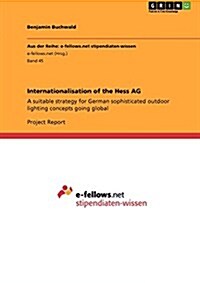 Internationalisation of the Hess AG: A suitable strategy for German sophisticated outdoor lighting concepts going global (Paperback)