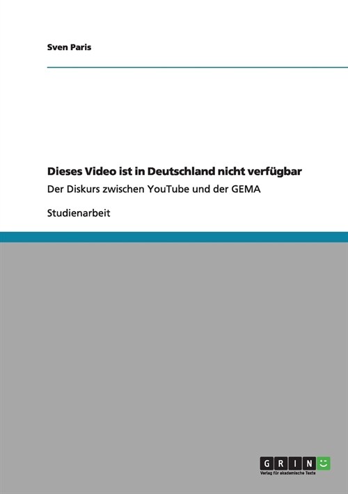 Dieses Video ist in Deutschland nicht verf?bar: Der Diskurs zwischen YouTube und der GEMA (Paperback)