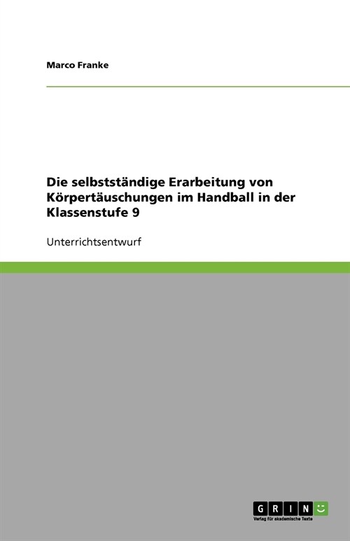 Die selbstst?dige Erarbeitung von K?pert?schungen im Handball in der Klassenstufe 9 (Paperback)