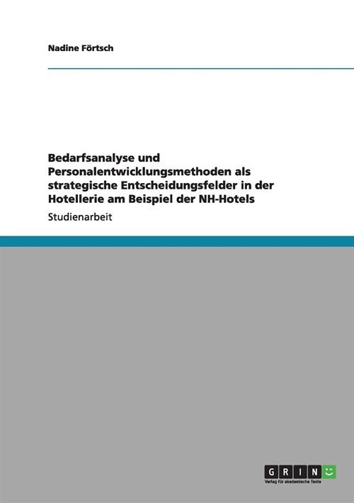 Bedarfsanalyse Und Personalentwicklungsmethoden ALS Strategische Entscheidungsfelder in Der Hotellerie Am Beispiel Der NH-Hotels (Paperback)