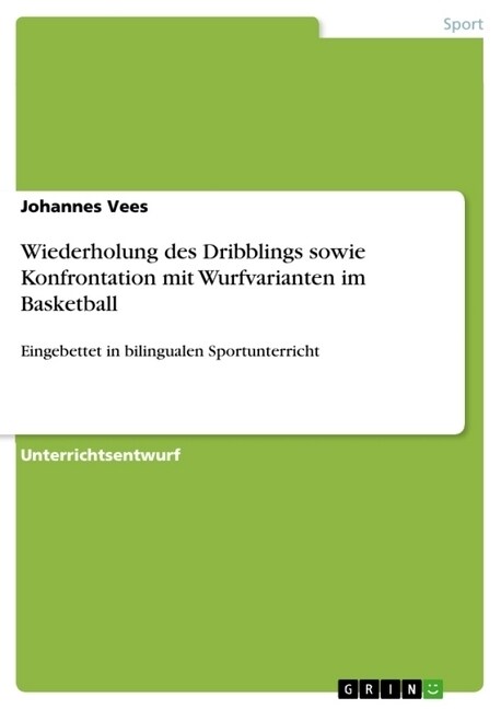 Wiederholung des Dribblings sowie Konfrontation mit Wurfvarianten im Basketball: Eingebettet in bilingualen Sportunterricht (Paperback)