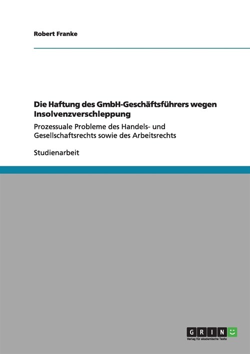 Die Haftung des GmbH-Gesch?tsf?rers wegen Insolvenzverschleppung: Prozessuale Probleme des Handels- und Gesellschaftsrechts sowie des Arbeitsrechts (Paperback)