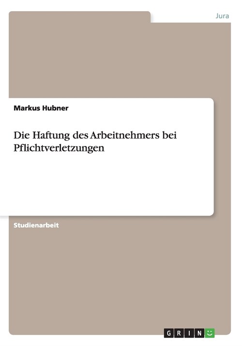 Die Haftung Des Arbeitnehmers Bei Pflichtverletzungen (Paperback)