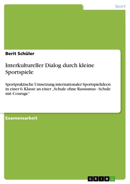 Interkultureller Dialog durch kleine Sportspiele: Sportpraktische Umsetzung internationaler Sportspielideen in einer 6. Klasse an einer Schule ohne R (Paperback)