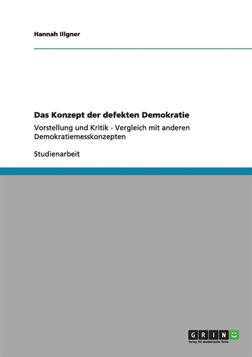 Das Konzept der defekten Demokratie: Vorstellung und Kritik - Vergleich mit anderen Demokratiemesskonzepten (Paperback)