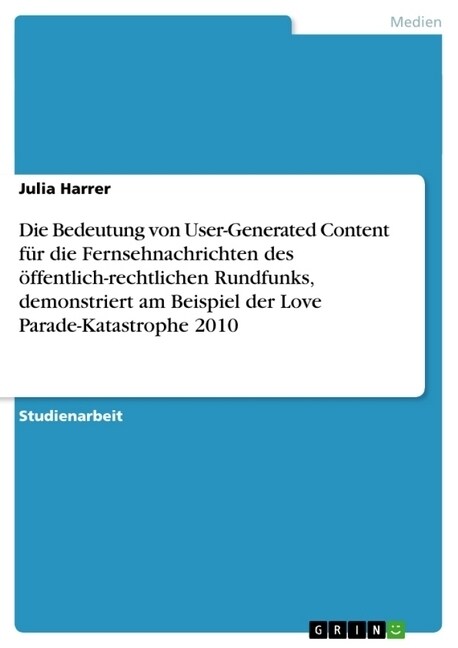 Die Bedeutung von User-Generated Content f? die Fernsehnachrichten des ?fentlich-rechtlichen Rundfunks, demonstriert am Beispiel der Love Parade-Kat (Paperback)