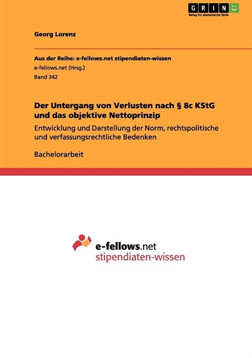Der Untergang von Verlusten nach ?8c KStG und das objektive Nettoprinzip: Entwicklung und Darstellung der Norm, rechtspolitische und verfassungsrecht (Paperback)