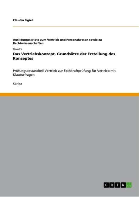 Das Vertriebskonzept, Grunds?ze der Erstellung des Konzeptes: Pr?ungsbestandteil Vertrieb zur Fachkraftpr?ung f? Vertrieb mit Klausurfragen (Paperback)