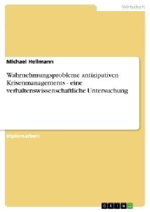 Wahrnehmungsprobleme Antizipativen Krisenmanagements - Eine Verhaltenswissenschaftliche Untersuchung (Paperback)