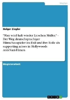 Man wird halt wieder Lieschen M?ler. - Der Weg deutschsprachiger Filmschauspieler ins Exil und ihre Rolle als supporting actors in Hollywoods Anti- (Paperback)