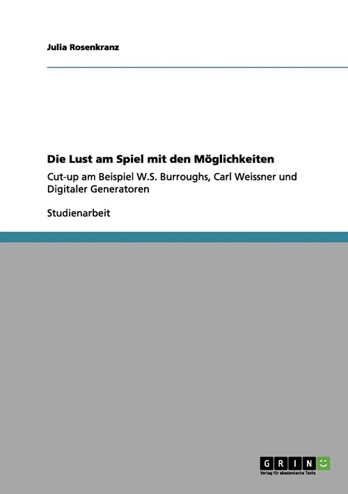 Die Lust am Spiel mit den M?lichkeiten: Cut-up am Beispiel W.S. Burroughs, Carl Weissner und Digitaler Generatoren (Paperback)