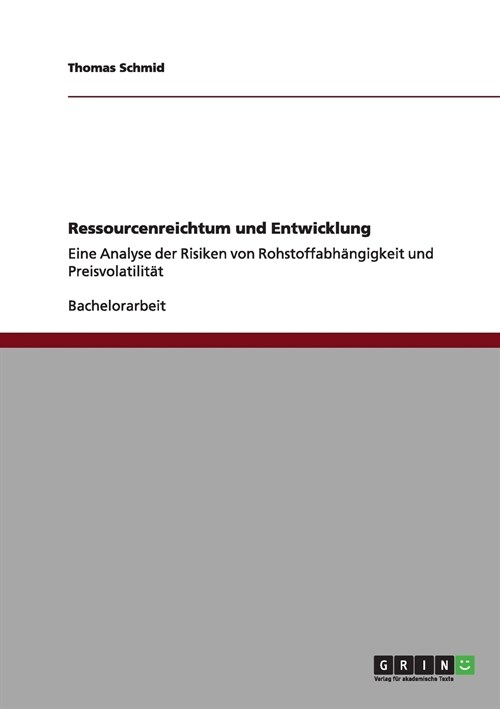 Ressourcenreichtum und Entwicklung: Eine Analyse der Risiken von Rohstoffabh?gigkeit und Preisvolatilit? (Paperback)