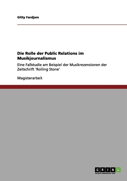 Die Rolle der Public Relations im Musikjournalismus: Eine Fallstudie am Beispiel der Musikrezensionen der Zeitschrift Rolling Stone (Paperback)