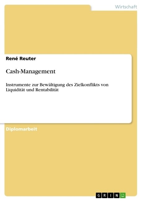 Cash-Management: Instrumente zur Bew?tigung des Zielkonflikts von Liquidit? und Rentabilit? (Paperback)